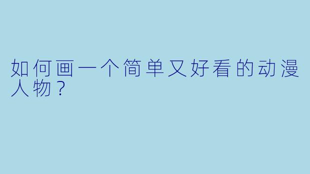 如何画一个简单又好看的动漫人物？