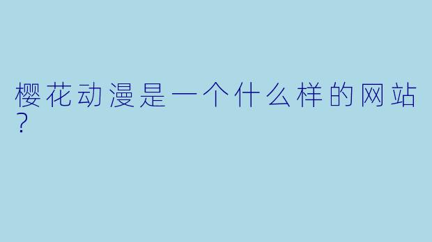 樱花动漫是一个什么样的网站？
