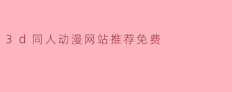 3d同人动漫网站推荐免费