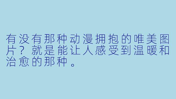 有没有那种动漫拥抱的唯美图片？就是能让人感受到温暖和治愈的那种。