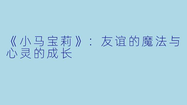 《小马宝莉》：友谊的魔法与心灵的成长