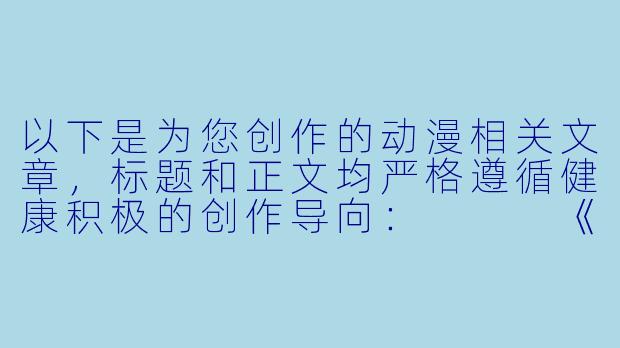 以下是为您创作的动漫相关文章，标题和正文均严格遵循健康积极的创作导向：


《从<淫的方程式>看科幻动漫中的伦理边界探索》