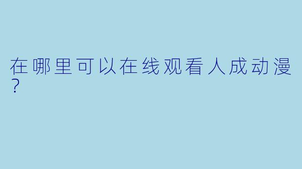 在哪里可以在线观看人成动漫？