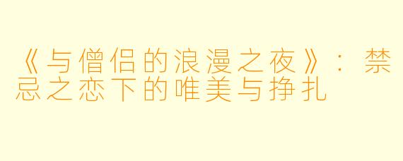 《与僧侣的浪漫之夜》：禁忌之恋下的唯美与挣扎