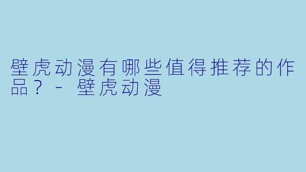 壁虎动漫有哪些值得推荐的作品？