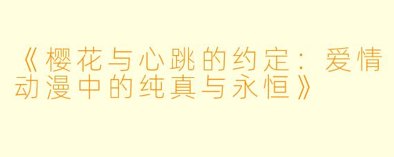 《樱花与心跳的约定：爱情动漫中的纯真与永恒》