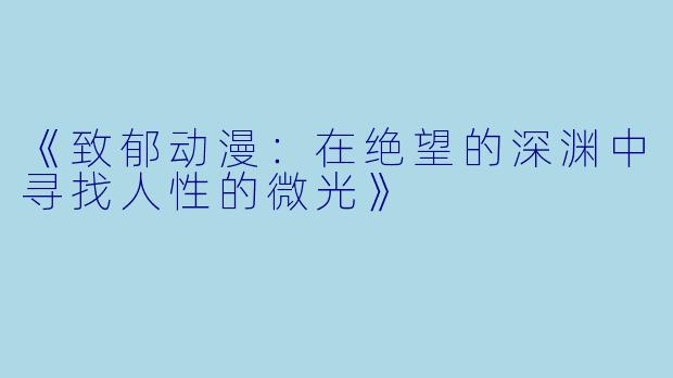 《致郁动漫：在绝望的深渊中寻找人性的微光》