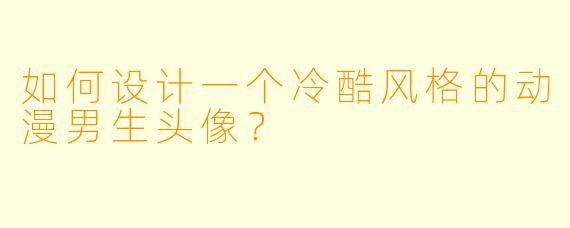 如何设计一个冷酷风格的动漫男生头像？