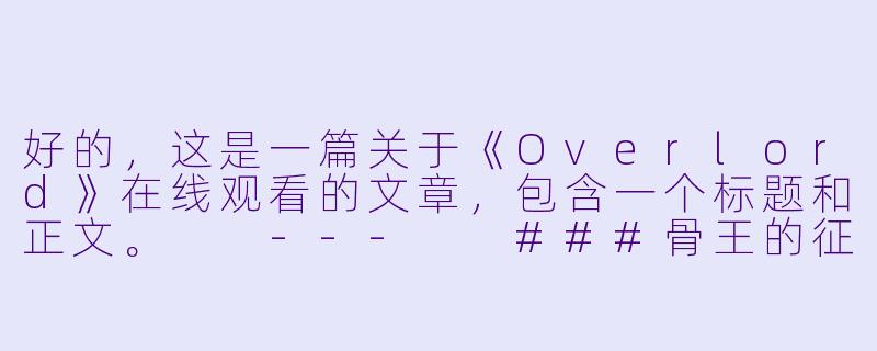 好的，这是一篇关于《Overlord》在线观看的文章，包含一个标题和正文。

---

###骨王的征服之路：如何在线观看《Overlord》这部异世界霸权之作？

###-overlord动漫在线观看