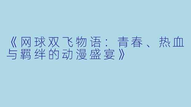 《网球双飞物语：青春、热血与羁绊的动漫盛宴》