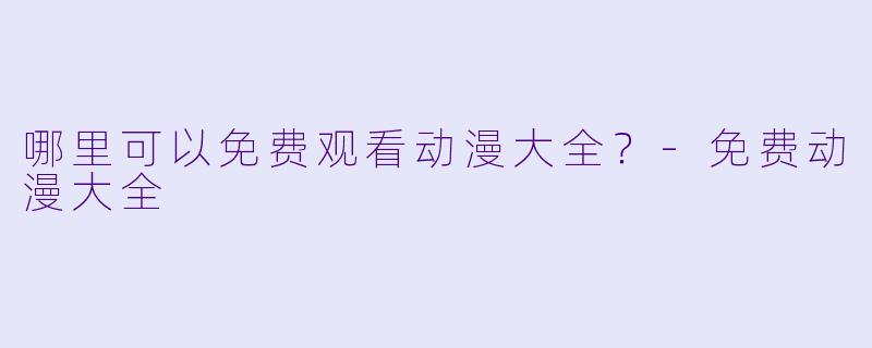 哪里可以免费观看动漫大全?