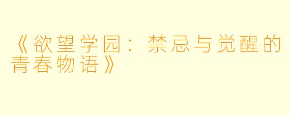 《欲望学园：禁忌与觉醒的青春物语》