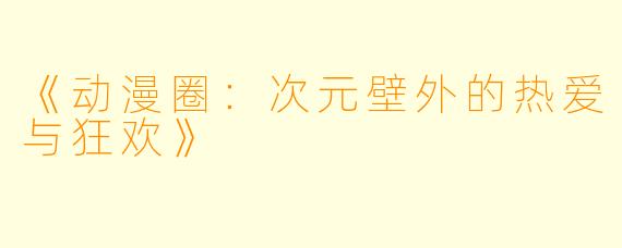 《动漫圈：次元壁外的热爱与狂欢》