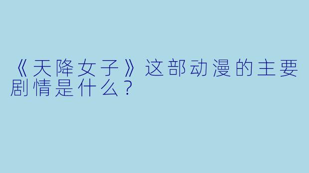 《天降女子》这部动漫的主要剧情是什么？