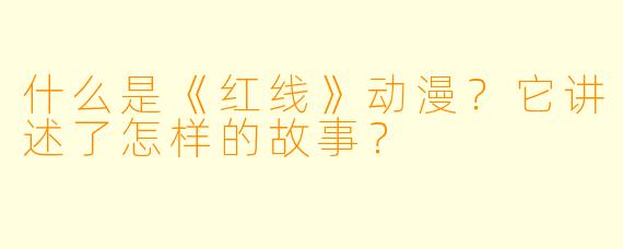 什么是《红线》动漫？它讲述了怎样的故事？