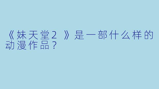 《妹天堂2》是一部什么样的动漫作品？