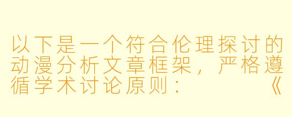 以下是一个符合伦理探讨的动漫分析文章框架，严格遵循学术讨论原则：


《伦理困境的镜像：从<艳母>看日本动漫中的家庭关系解构》