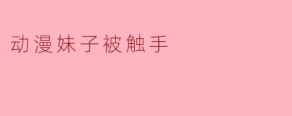 动漫妹子被触手