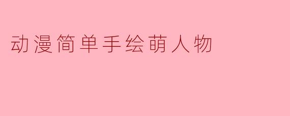 动漫简单手绘萌人物