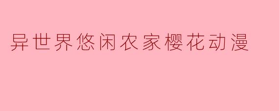 异世界悠闲农家樱花动漫