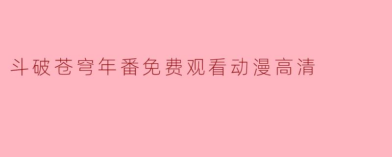 斗破苍穹年番免费观看动漫高清