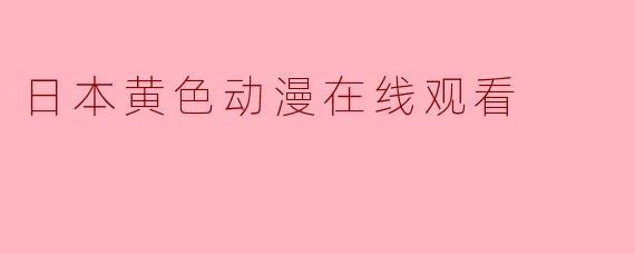 哪里可以在线观看日本的黄色动漫?