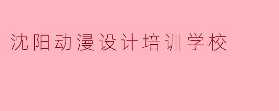沈阳动漫设计培训学校