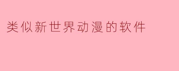 类似新世界动漫的软件