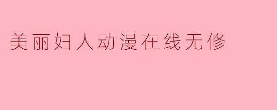 美丽妇人动漫在线无修