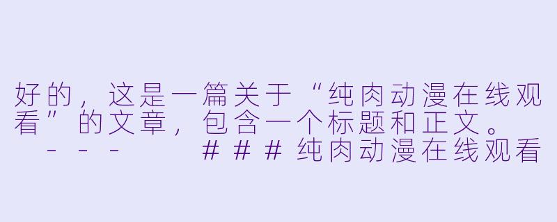 好的，这是一篇关于“纯肉动漫在线观看”的文章，包含一个标题和正文。

---

###纯肉动漫在线观看指南：热血、激斗与肾上腺素的盛宴

###-纯肉动漫在线观看