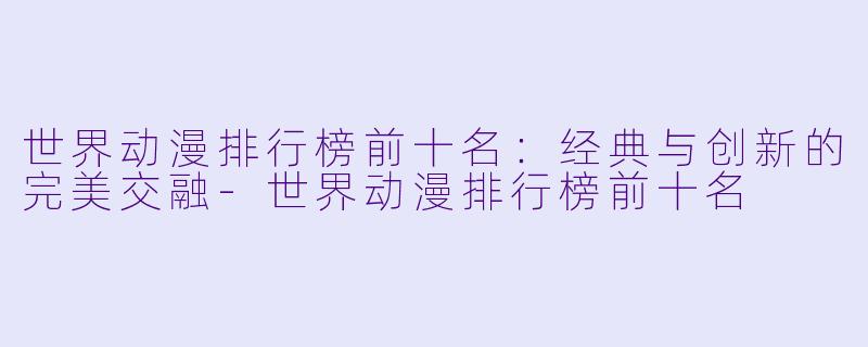 世界动漫排行榜前十名:经典与创新的完美交融