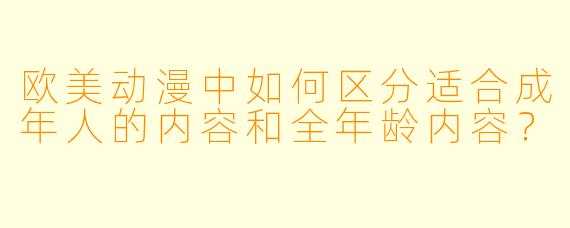 欧美动漫中如何区分适合成年人的内容和全年龄内容？