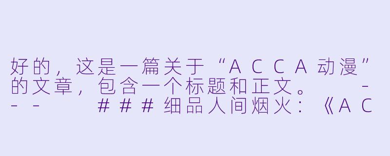 好的，这是一篇关于“ACCA动漫”的文章，包含一个标题和正文。

---

###细品人间烟火：《ACCA监察课》——一部关于面包、香烟与温柔革命的成人童话

###-acca动漫