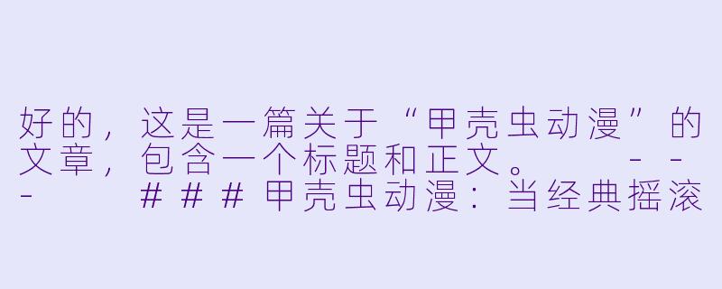 好的，这是一篇关于“甲壳虫动漫”的文章，包含一个标题和正文。

---

###甲壳虫动漫：当经典摇滚驶入二次元，一场跨越时空的奇妙碰撞

###-甲壳虫动漫