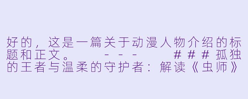 好的，这是一篇关于动漫人物介绍的标题和正文。

---

###孤独的王者与温柔的守护者：解读《虫师》银古的永恒之旅

###-动漫人物介绍