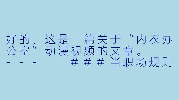 好的，这是一篇关于“内衣办公室”动漫视频的文章。

---

###当职场规则被颠覆：《内衣办公室》——一部游走在禁忌边缘的办公室幻想

###