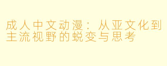 成人中文动漫：从亚文化到主流视野的蜕变与思考