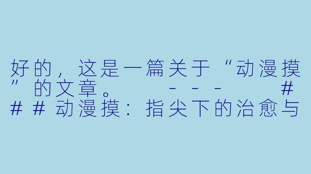 好的，这是一篇关于“动漫摸”的文章。

---

###动漫摸：指尖下的治愈与共鸣-动漫摸