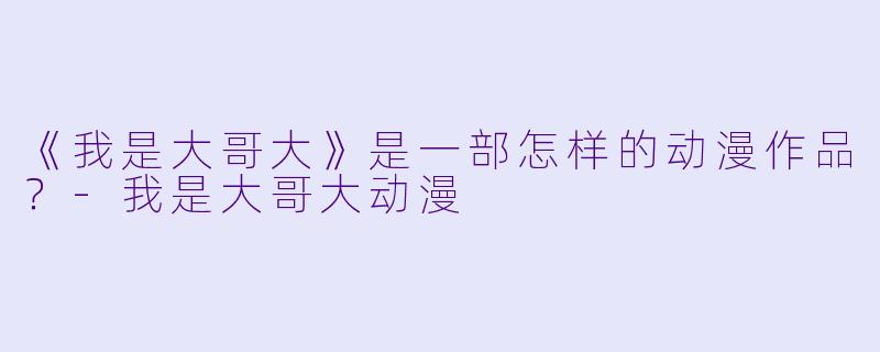 《我是大哥大》是一部怎样的动漫作品？-我是大哥大动漫