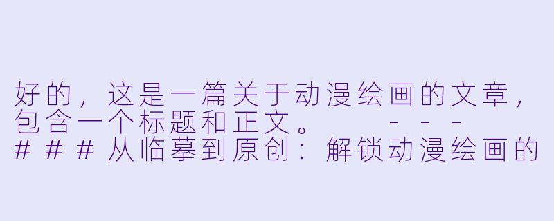 好的，这是一篇关于动漫绘画的文章，包含一个标题和正文。

---

###从临摹到原创：解锁动漫绘画的独特魅力

###-动漫 绘画