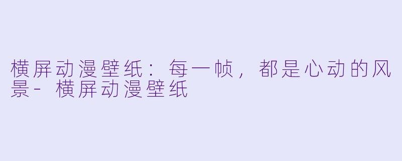 横屏动漫壁纸：每一帧，都是心动的风景-横屏动漫壁纸