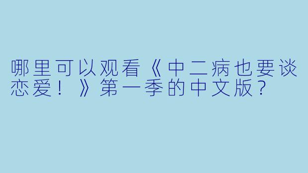 哪里可以观看《中二病也要谈恋爱!》第一季的中文版?