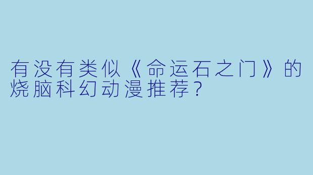 有没有类似《命运石之门》的烧脑科幻动漫推荐？