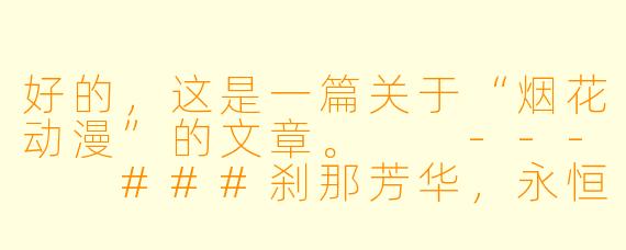 好的，这是一篇关于“烟花动漫”的文章。

---

###刹那芳华，永恒回响：烟花动漫中的美学与哲思

###