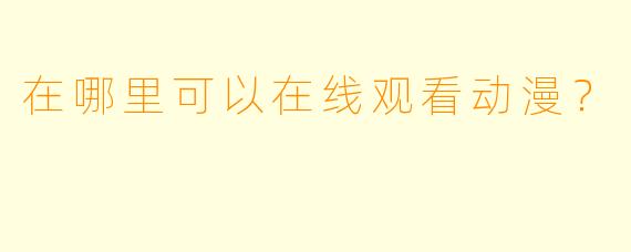 在哪里可以在线观看动漫？