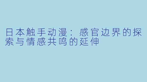 日本触手动漫：感官边界的探索与情感共鸣的延伸