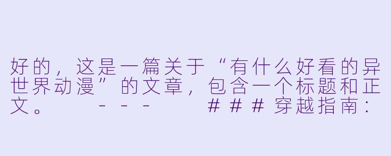 好的，这是一篇关于“有什么好看的异世界动漫”的文章，包含一个标题和正文。

---

###穿越指南：从零开始的异世界动漫入坑推荐（经典与新作一网打尽）-有什么好看的异世界动漫