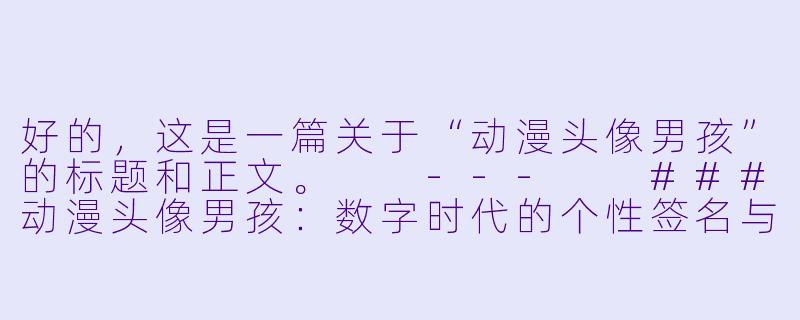 好的，这是一篇关于“动漫头像男孩”的标题和正文。

---

###动漫头像男孩：数字时代的个性签名与情感投射

###-动漫头像男孩
