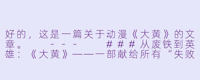 好的，这是一篇关于动漫《大黄》的文章。

---

###从废铁到英雄：《大黄》——一部献给所有“失败者”的温情励志诗

###-动漫大黄