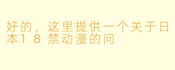 好的，这里提供一个关于日本18禁动漫的问